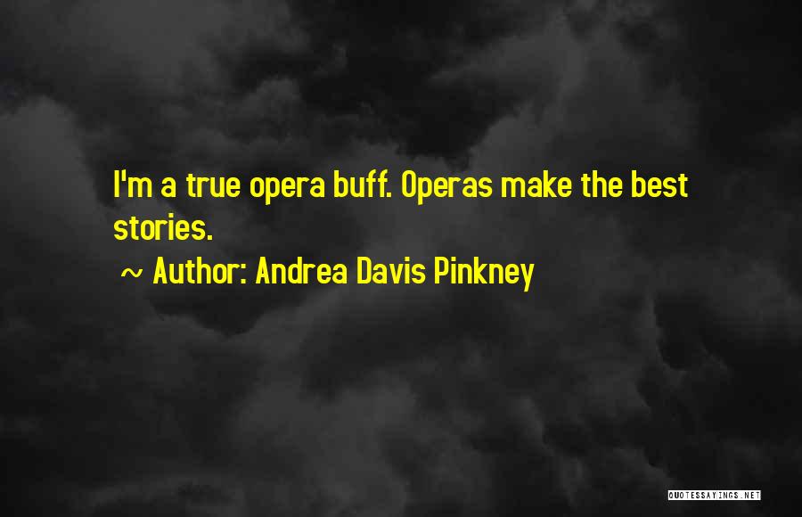 Andrea Davis Pinkney Quotes: I'm A True Opera Buff. Operas Make The Best Stories.