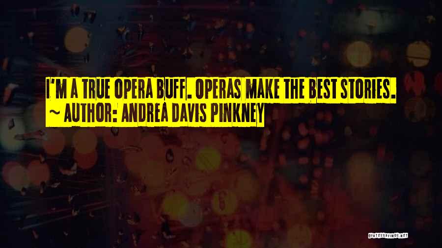 Andrea Davis Pinkney Quotes: I'm A True Opera Buff. Operas Make The Best Stories.