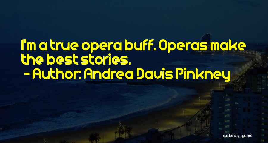 Andrea Davis Pinkney Quotes: I'm A True Opera Buff. Operas Make The Best Stories.