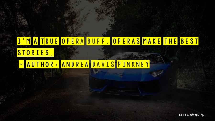 Andrea Davis Pinkney Quotes: I'm A True Opera Buff. Operas Make The Best Stories.