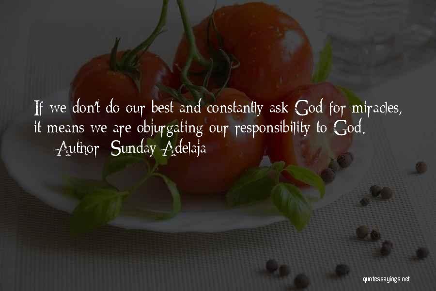 Sunday Adelaja Quotes: If We Don't Do Our Best And Constantly Ask God For Miracles, It Means We Are Objurgating Our Responsibility To