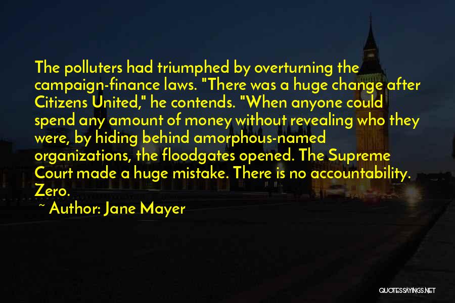Jane Mayer Quotes: The Polluters Had Triumphed By Overturning The Campaign-finance Laws. There Was A Huge Change After Citizens United, He Contends. When