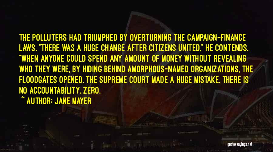 Jane Mayer Quotes: The Polluters Had Triumphed By Overturning The Campaign-finance Laws. There Was A Huge Change After Citizens United, He Contends. When