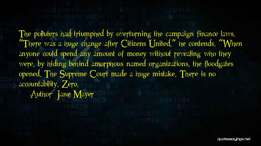 Jane Mayer Quotes: The Polluters Had Triumphed By Overturning The Campaign-finance Laws. There Was A Huge Change After Citizens United, He Contends. When