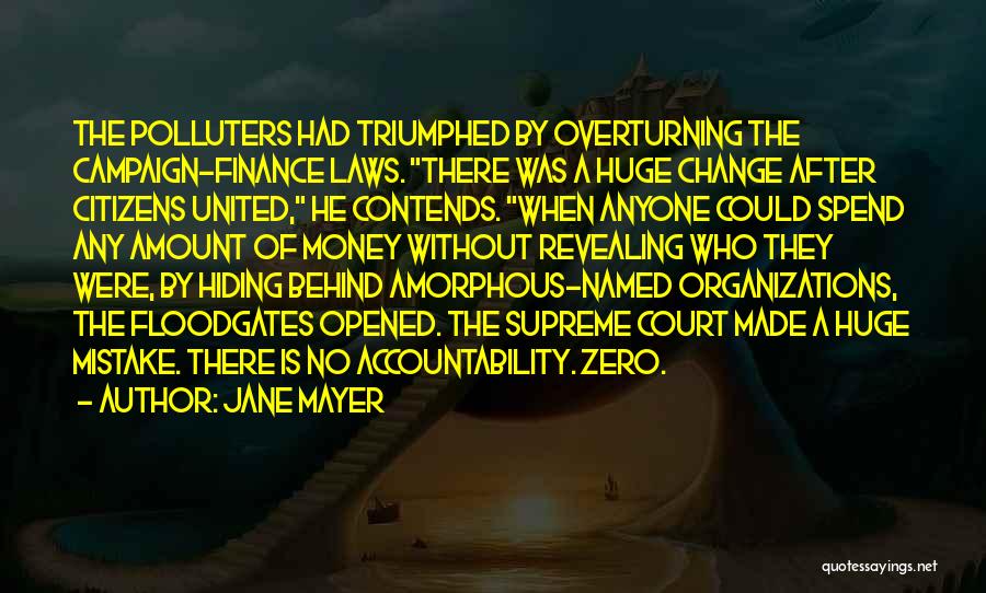 Jane Mayer Quotes: The Polluters Had Triumphed By Overturning The Campaign-finance Laws. There Was A Huge Change After Citizens United, He Contends. When