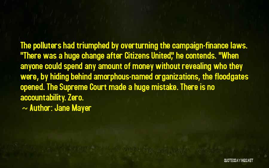 Jane Mayer Quotes: The Polluters Had Triumphed By Overturning The Campaign-finance Laws. There Was A Huge Change After Citizens United, He Contends. When