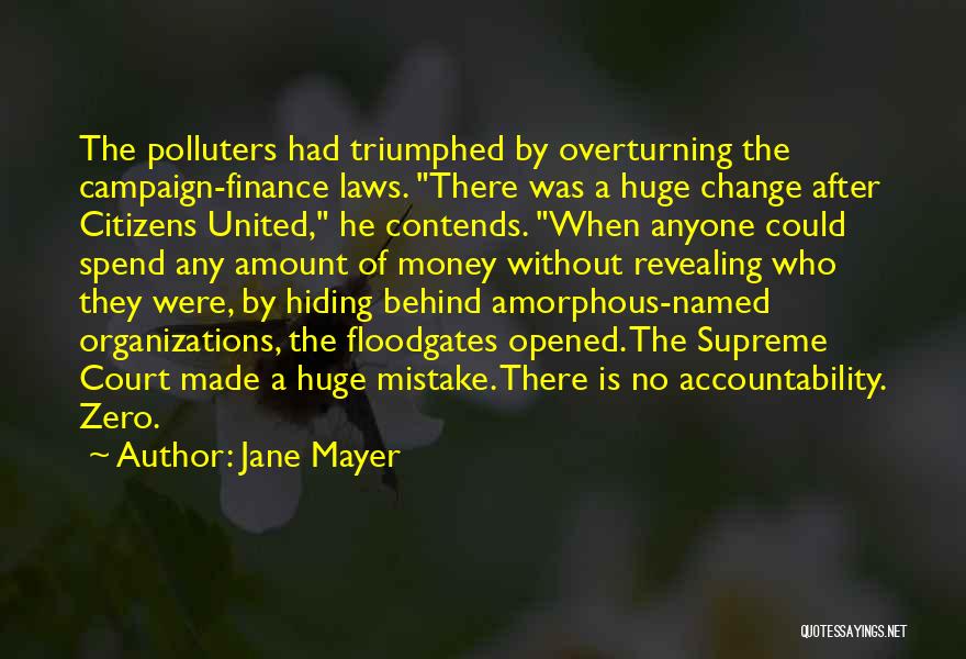 Jane Mayer Quotes: The Polluters Had Triumphed By Overturning The Campaign-finance Laws. There Was A Huge Change After Citizens United, He Contends. When