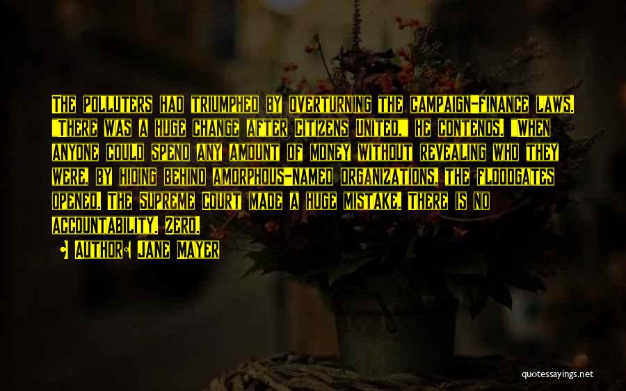Jane Mayer Quotes: The Polluters Had Triumphed By Overturning The Campaign-finance Laws. There Was A Huge Change After Citizens United, He Contends. When