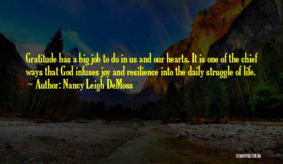 Nancy Leigh DeMoss Quotes: Gratitude Has A Big Job To Do In Us And Our Hearts. It Is One Of The Chief Ways That