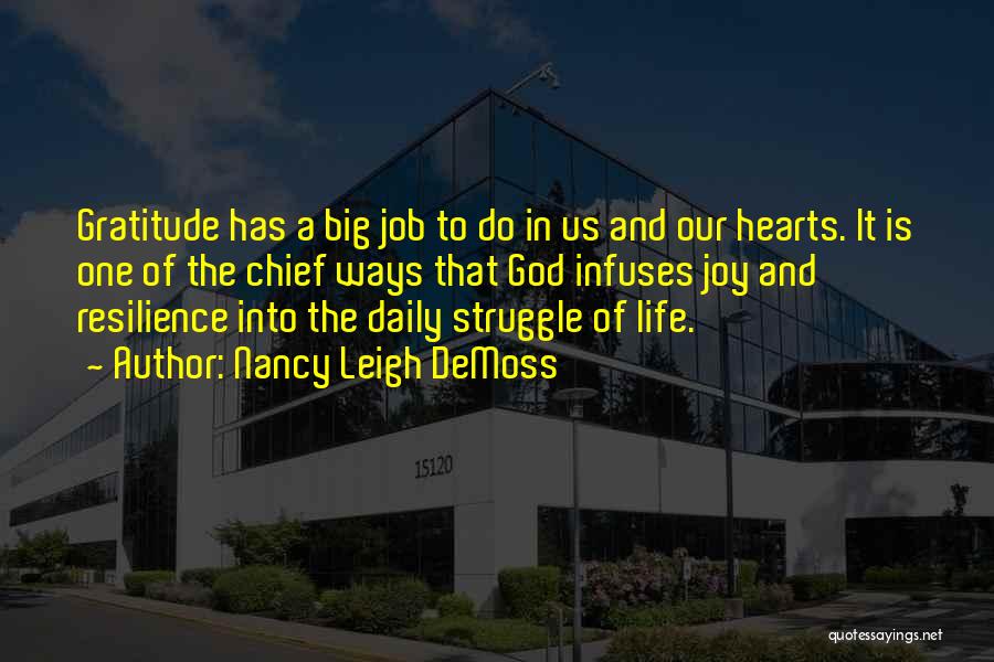 Nancy Leigh DeMoss Quotes: Gratitude Has A Big Job To Do In Us And Our Hearts. It Is One Of The Chief Ways That