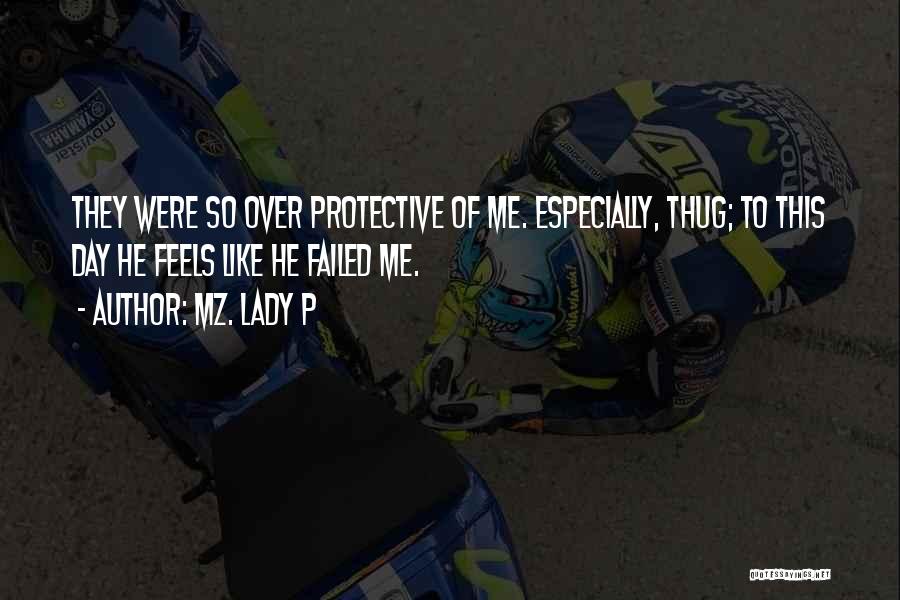 Mz. Lady P Quotes: They Were So Over Protective Of Me. Especially, Thug; To This Day He Feels Like He Failed Me.