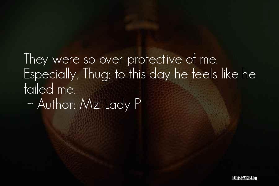 Mz. Lady P Quotes: They Were So Over Protective Of Me. Especially, Thug; To This Day He Feels Like He Failed Me.