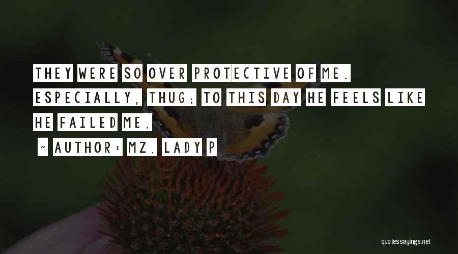 Mz. Lady P Quotes: They Were So Over Protective Of Me. Especially, Thug; To This Day He Feels Like He Failed Me.