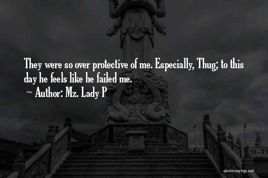 Mz. Lady P Quotes: They Were So Over Protective Of Me. Especially, Thug; To This Day He Feels Like He Failed Me.
