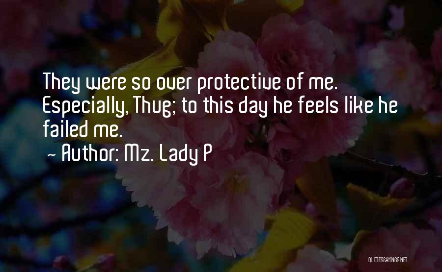 Mz. Lady P Quotes: They Were So Over Protective Of Me. Especially, Thug; To This Day He Feels Like He Failed Me.