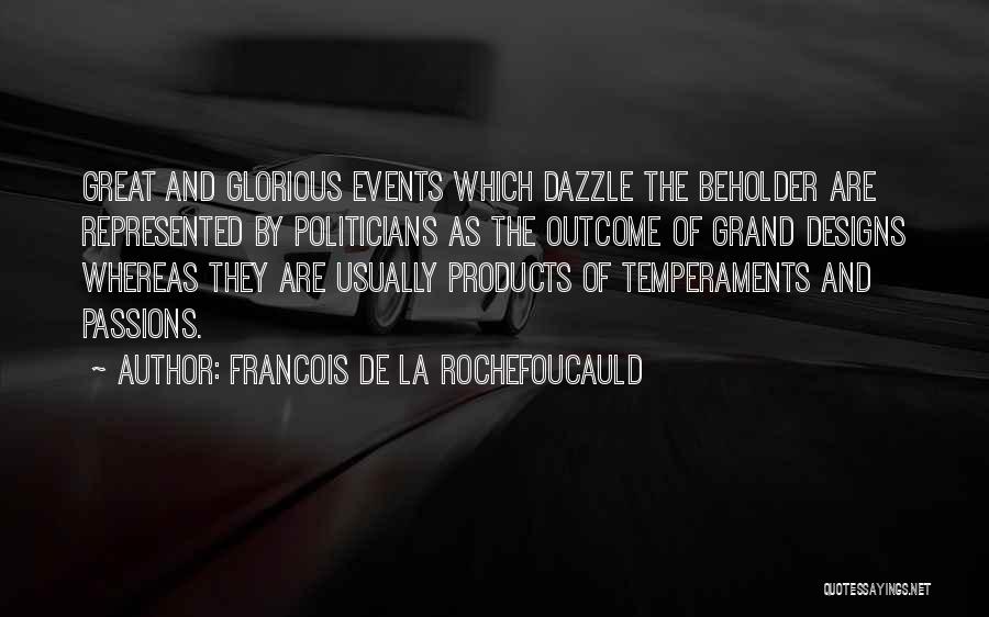 Francois De La Rochefoucauld Quotes: Great And Glorious Events Which Dazzle The Beholder Are Represented By Politicians As The Outcome Of Grand Designs Whereas They