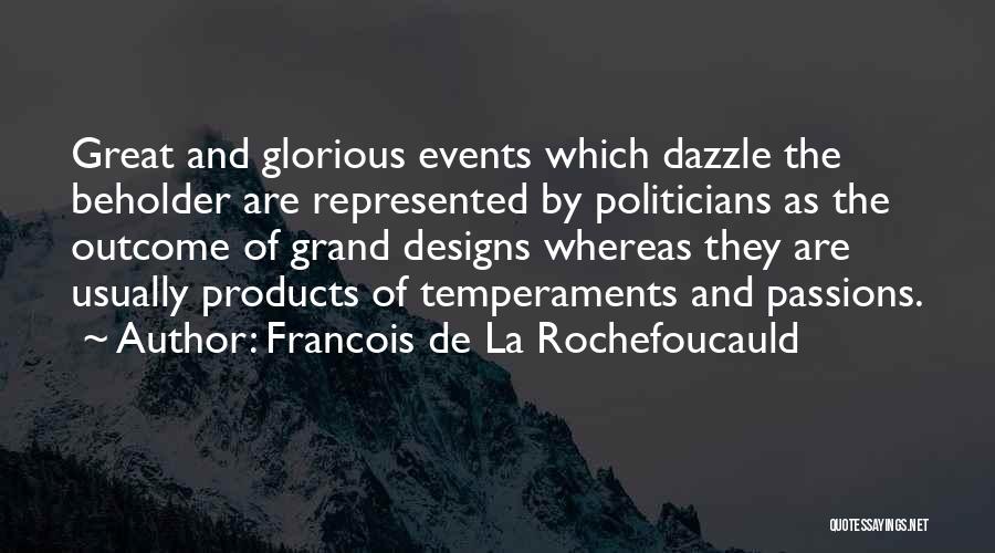 Francois De La Rochefoucauld Quotes: Great And Glorious Events Which Dazzle The Beholder Are Represented By Politicians As The Outcome Of Grand Designs Whereas They