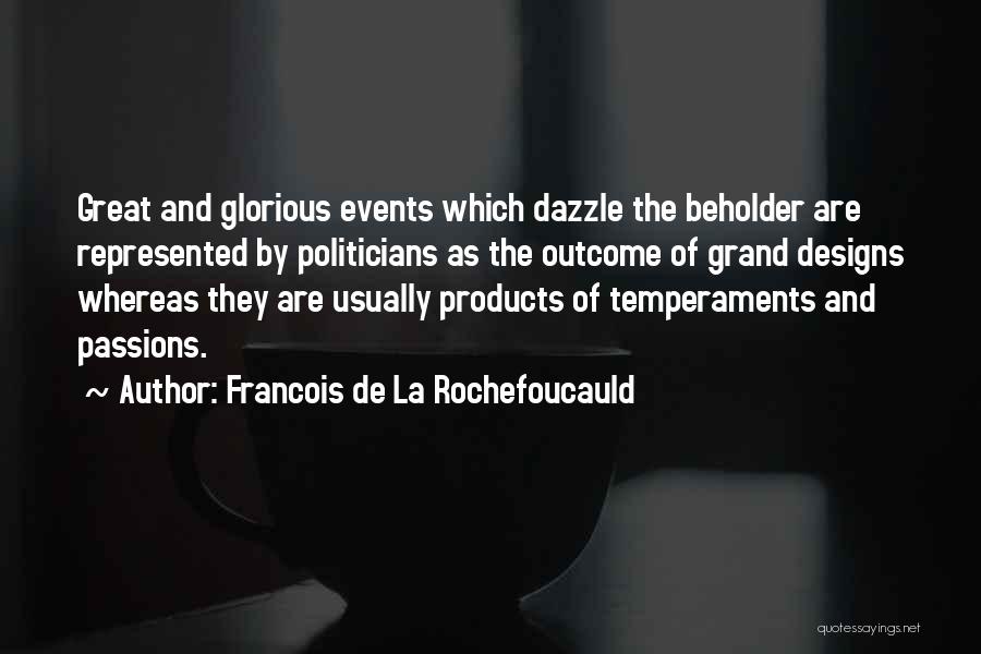 Francois De La Rochefoucauld Quotes: Great And Glorious Events Which Dazzle The Beholder Are Represented By Politicians As The Outcome Of Grand Designs Whereas They