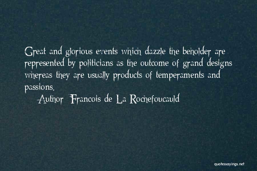 Francois De La Rochefoucauld Quotes: Great And Glorious Events Which Dazzle The Beholder Are Represented By Politicians As The Outcome Of Grand Designs Whereas They