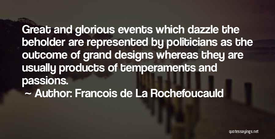 Francois De La Rochefoucauld Quotes: Great And Glorious Events Which Dazzle The Beholder Are Represented By Politicians As The Outcome Of Grand Designs Whereas They