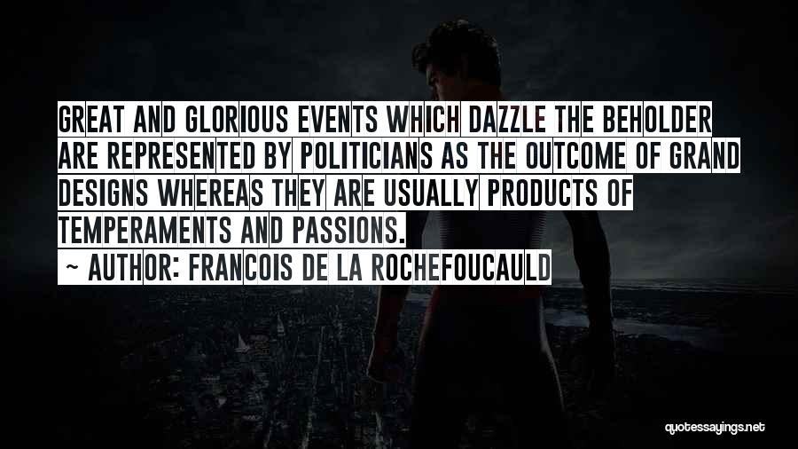 Francois De La Rochefoucauld Quotes: Great And Glorious Events Which Dazzle The Beholder Are Represented By Politicians As The Outcome Of Grand Designs Whereas They