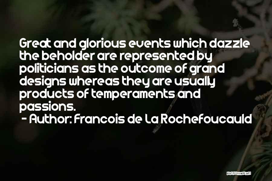 Francois De La Rochefoucauld Quotes: Great And Glorious Events Which Dazzle The Beholder Are Represented By Politicians As The Outcome Of Grand Designs Whereas They