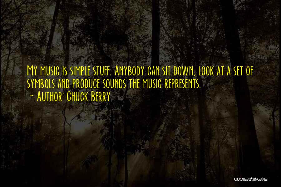 Chuck Berry Quotes: My Music Is Simple Stuff. Anybody Can Sit Down, Look At A Set Of Symbols And Produce Sounds The Music