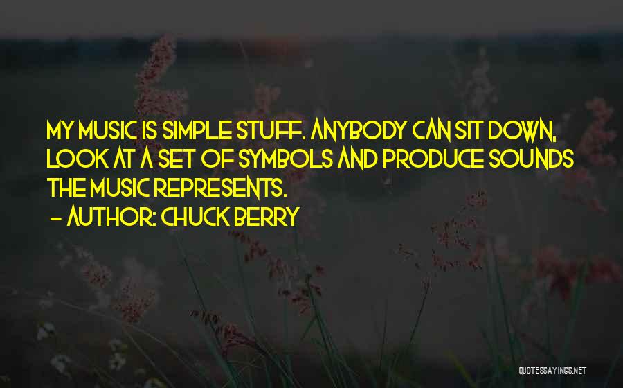 Chuck Berry Quotes: My Music Is Simple Stuff. Anybody Can Sit Down, Look At A Set Of Symbols And Produce Sounds The Music