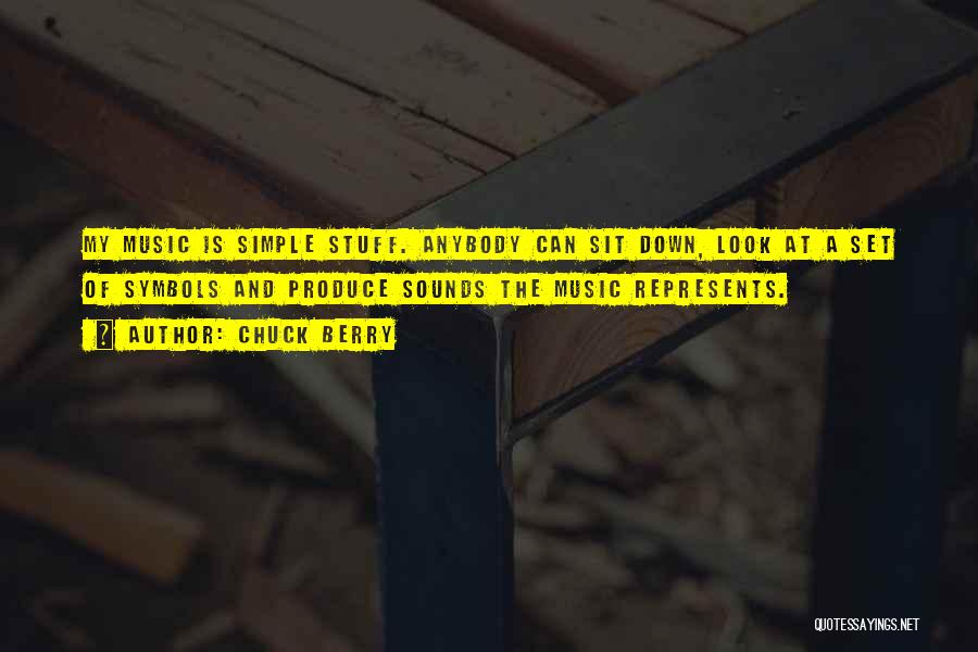 Chuck Berry Quotes: My Music Is Simple Stuff. Anybody Can Sit Down, Look At A Set Of Symbols And Produce Sounds The Music