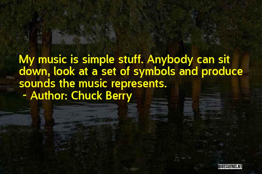 Chuck Berry Quotes: My Music Is Simple Stuff. Anybody Can Sit Down, Look At A Set Of Symbols And Produce Sounds The Music