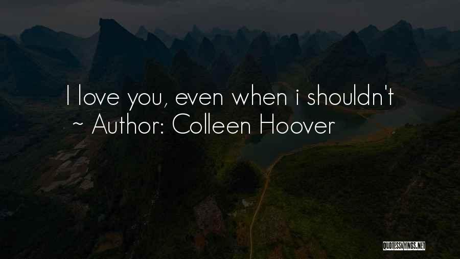 Colleen Hoover Quotes: I Love You, Even When I Shouldn't