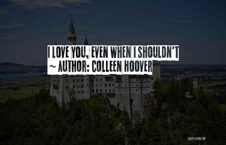 Colleen Hoover Quotes: I Love You, Even When I Shouldn't
