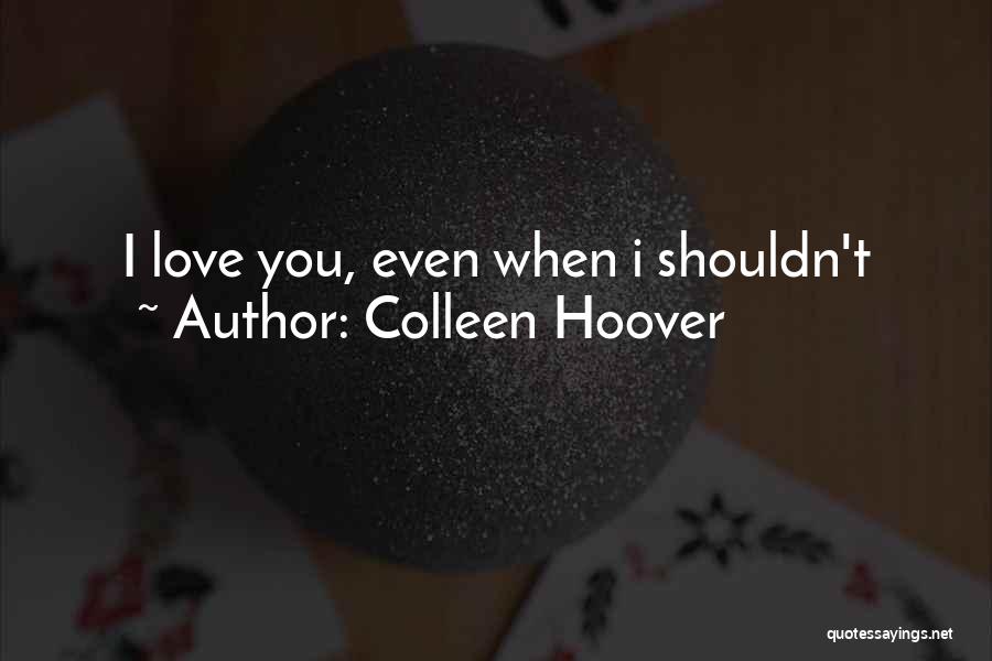 Colleen Hoover Quotes: I Love You, Even When I Shouldn't