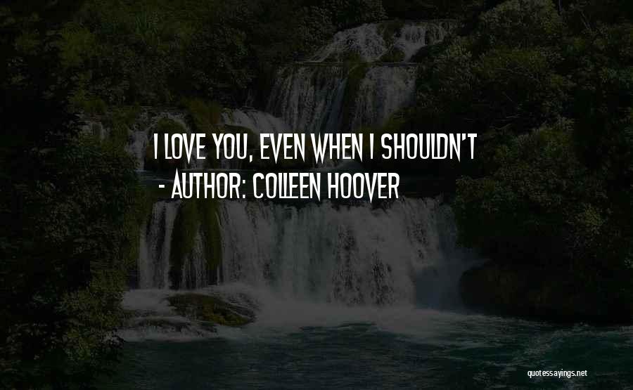 Colleen Hoover Quotes: I Love You, Even When I Shouldn't