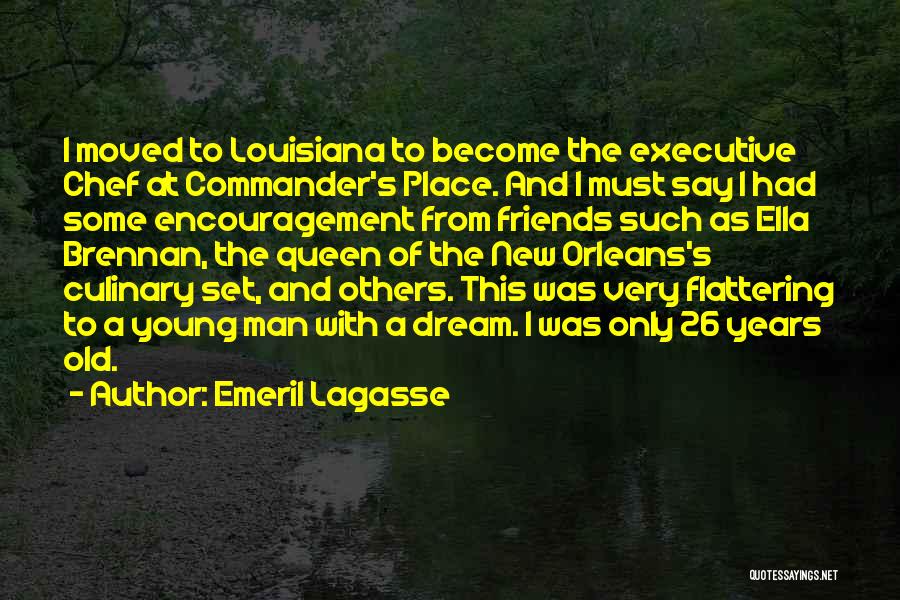 Emeril Lagasse Quotes: I Moved To Louisiana To Become The Executive Chef At Commander's Place. And I Must Say I Had Some Encouragement