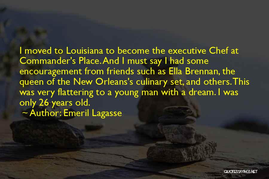 Emeril Lagasse Quotes: I Moved To Louisiana To Become The Executive Chef At Commander's Place. And I Must Say I Had Some Encouragement