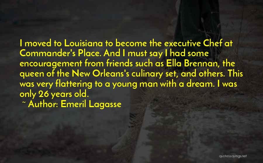 Emeril Lagasse Quotes: I Moved To Louisiana To Become The Executive Chef At Commander's Place. And I Must Say I Had Some Encouragement