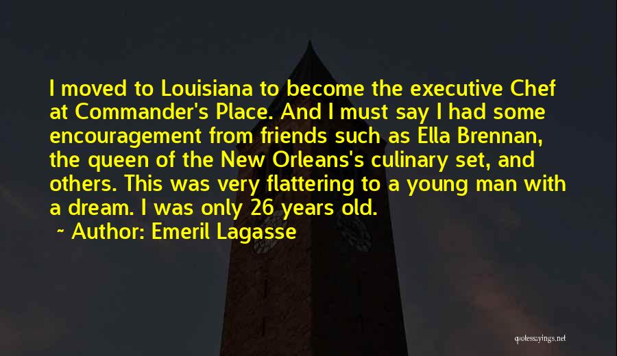 Emeril Lagasse Quotes: I Moved To Louisiana To Become The Executive Chef At Commander's Place. And I Must Say I Had Some Encouragement