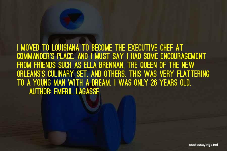 Emeril Lagasse Quotes: I Moved To Louisiana To Become The Executive Chef At Commander's Place. And I Must Say I Had Some Encouragement