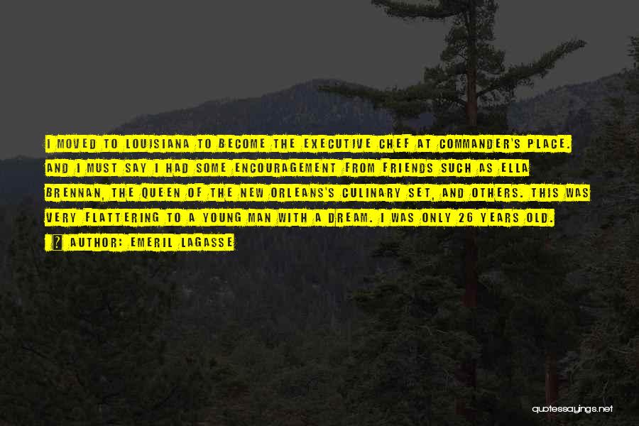 Emeril Lagasse Quotes: I Moved To Louisiana To Become The Executive Chef At Commander's Place. And I Must Say I Had Some Encouragement