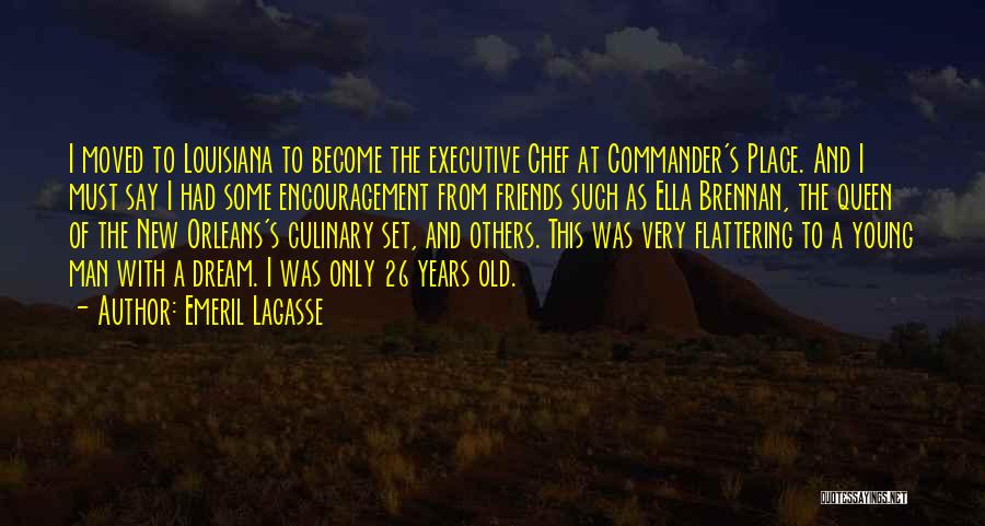 Emeril Lagasse Quotes: I Moved To Louisiana To Become The Executive Chef At Commander's Place. And I Must Say I Had Some Encouragement