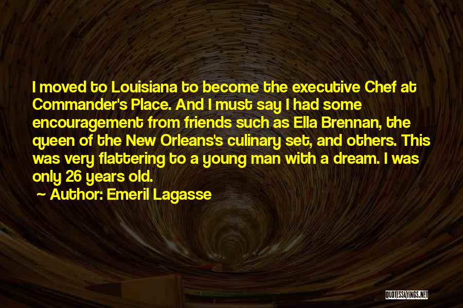 Emeril Lagasse Quotes: I Moved To Louisiana To Become The Executive Chef At Commander's Place. And I Must Say I Had Some Encouragement