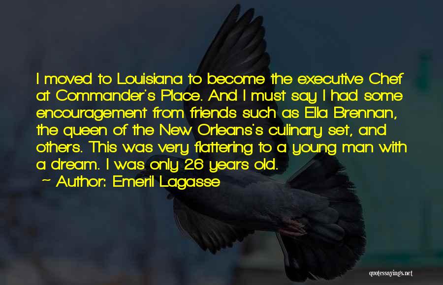 Emeril Lagasse Quotes: I Moved To Louisiana To Become The Executive Chef At Commander's Place. And I Must Say I Had Some Encouragement