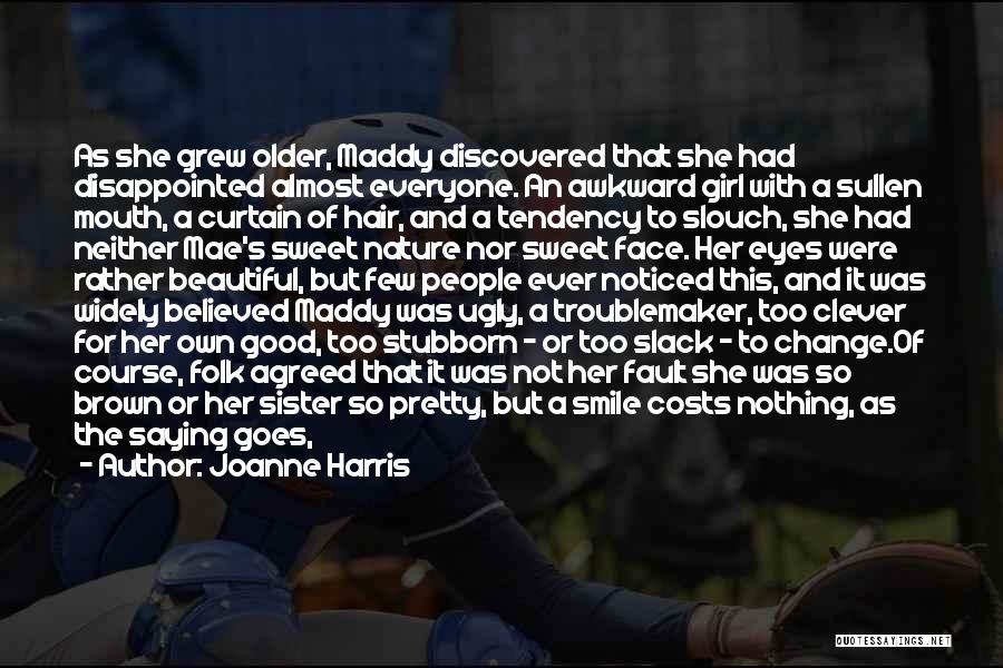 Joanne Harris Quotes: As She Grew Older, Maddy Discovered That She Had Disappointed Almost Everyone. An Awkward Girl With A Sullen Mouth, A