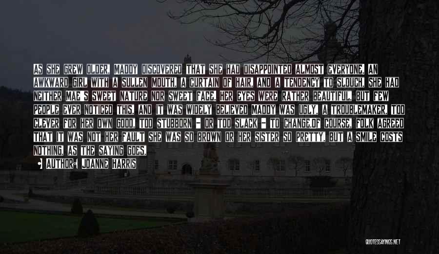 Joanne Harris Quotes: As She Grew Older, Maddy Discovered That She Had Disappointed Almost Everyone. An Awkward Girl With A Sullen Mouth, A