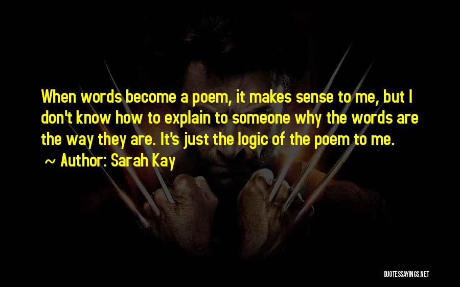 Sarah Kay Quotes: When Words Become A Poem, It Makes Sense To Me, But I Don't Know How To Explain To Someone Why