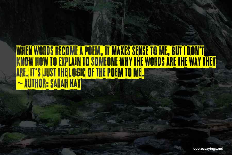 Sarah Kay Quotes: When Words Become A Poem, It Makes Sense To Me, But I Don't Know How To Explain To Someone Why