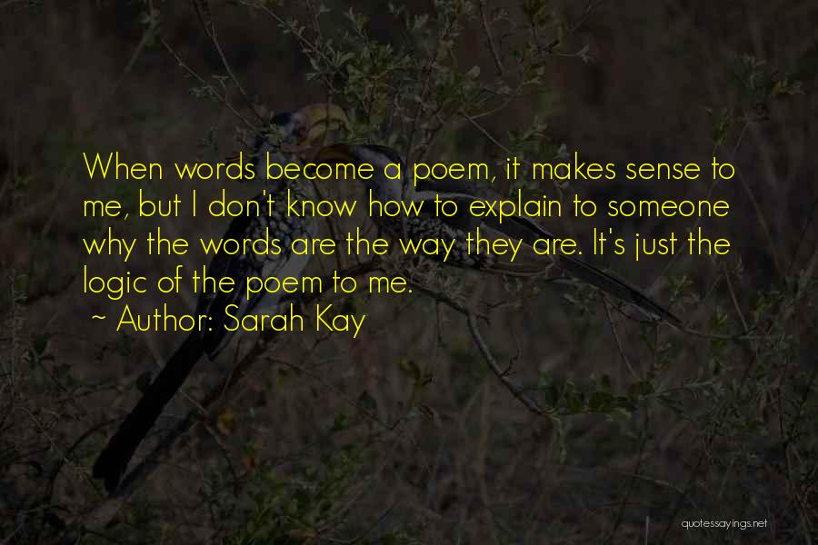 Sarah Kay Quotes: When Words Become A Poem, It Makes Sense To Me, But I Don't Know How To Explain To Someone Why