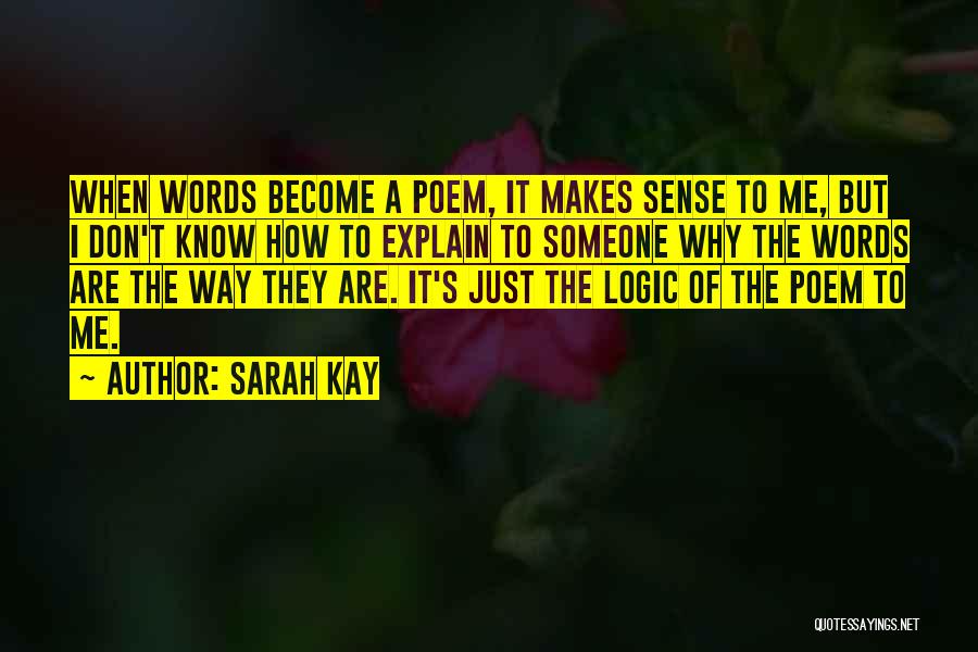 Sarah Kay Quotes: When Words Become A Poem, It Makes Sense To Me, But I Don't Know How To Explain To Someone Why