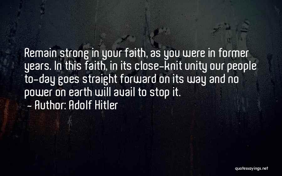 Adolf Hitler Quotes: Remain Strong In Your Faith, As You Were In Former Years. In This Faith, In Its Close-knit Unity Our People